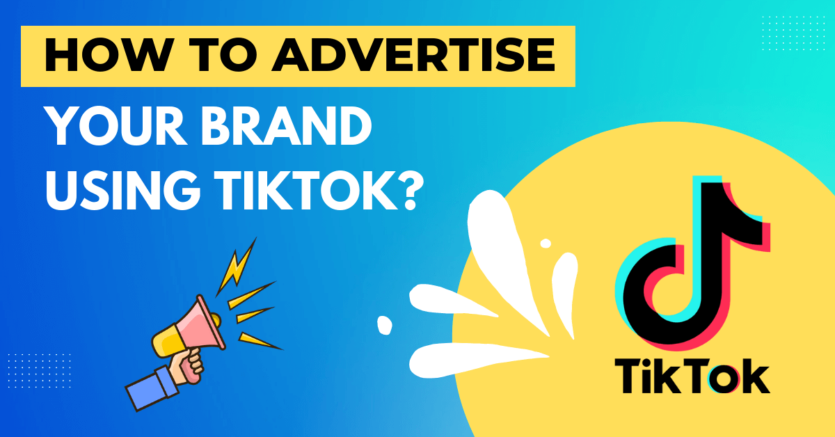 How To Advertise Your Brand Using TikTok?