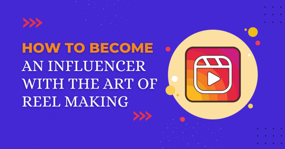 How To Become An Influencer With The Art Of Reel Making